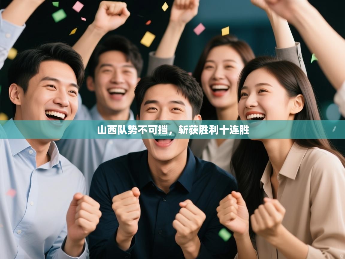 开云体育app安装-山西队势不可挡,斩获胜利十连胜 第3张