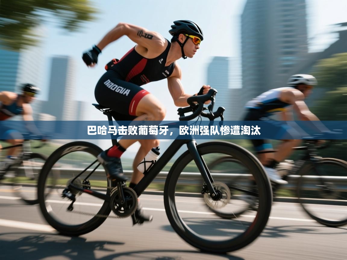 开云体育视频直播低延迟-巴哈马击败葡萄牙,欧洲强队惨遭淘汰 第2张