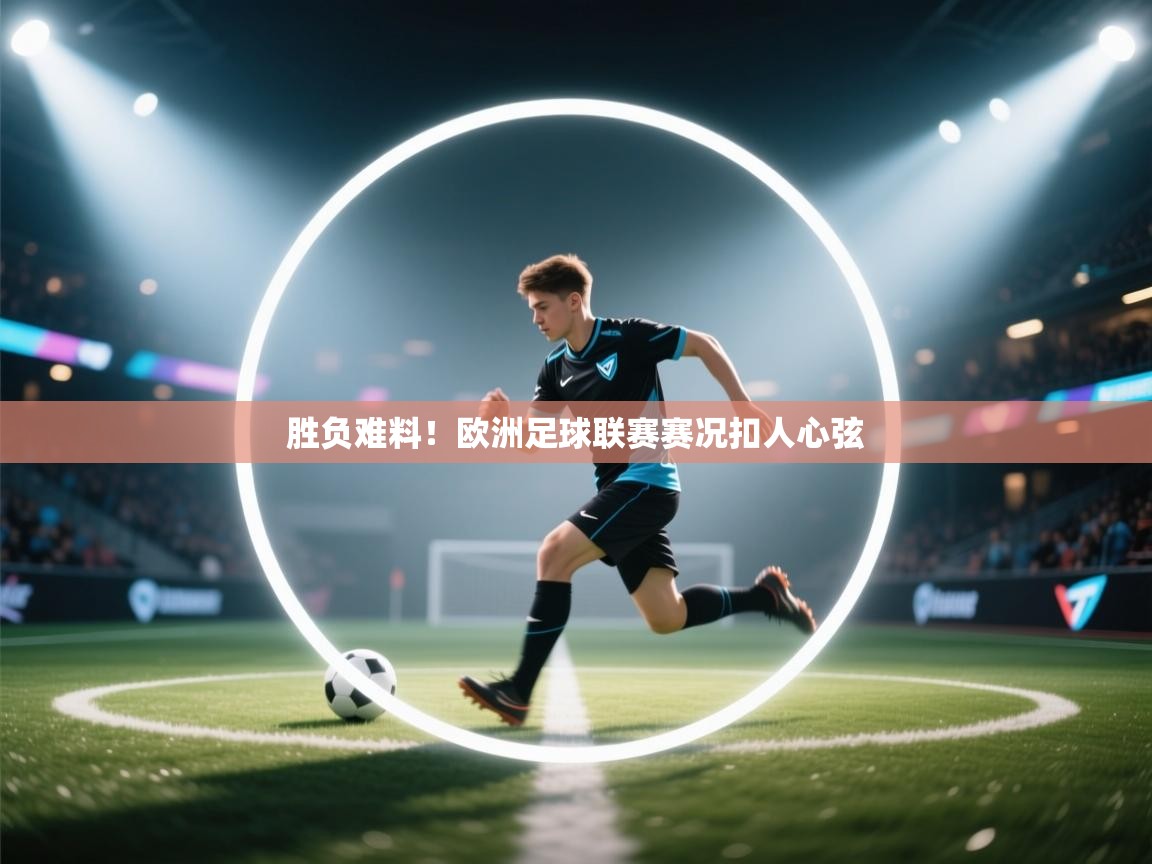 开云体育忘记密码找回-胜负难料！欧洲足球联赛赛况扣人心弦  第3张