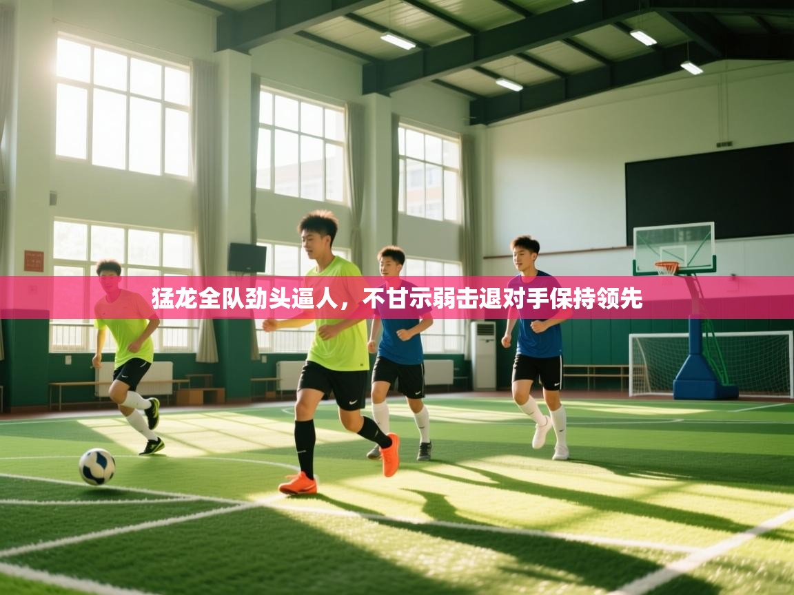 开运体育-猛龙全队劲头逼人，不甘示弱击退对手保持领先  第3张